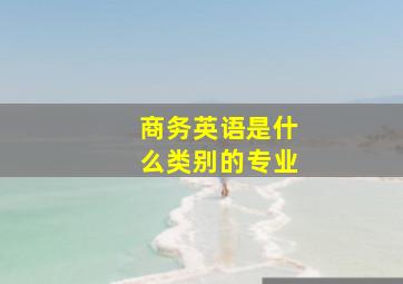 商务英语是什么类别的专业