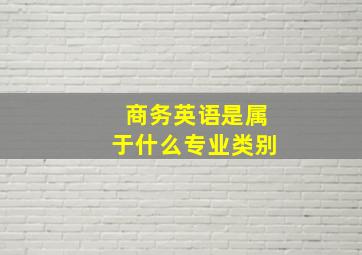 商务英语是属于什么专业类别