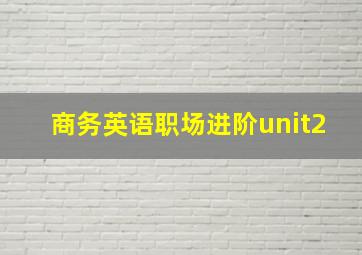 商务英语职场进阶unit2