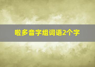 啦多音字组词语2个字