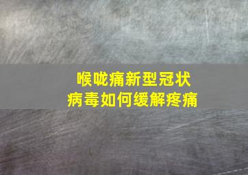 喉咙痛新型冠状病毒如何缓解疼痛