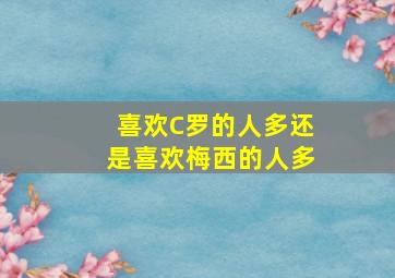 喜欢C罗的人多还是喜欢梅西的人多