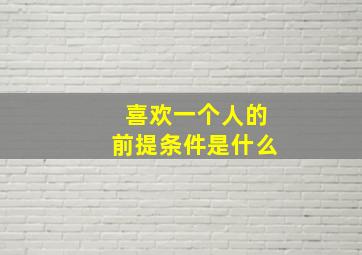 喜欢一个人的前提条件是什么