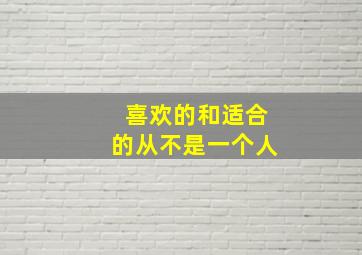 喜欢的和适合的从不是一个人