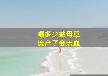 喝多少益母草流产了会流血