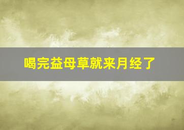 喝完益母草就来月经了