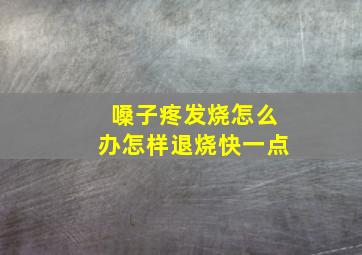 嗓子疼发烧怎么办怎样退烧快一点