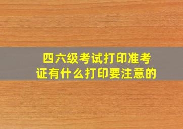 四六级考试打印准考证有什么打印要注意的