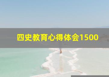 四史教育心得体会1500