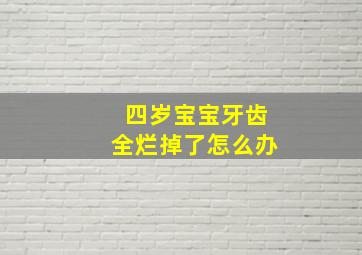 四岁宝宝牙齿全烂掉了怎么办