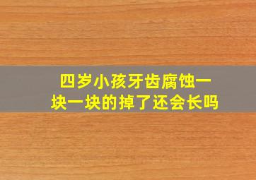 四岁小孩牙齿腐蚀一块一块的掉了还会长吗