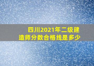 四川2021年二级建造师分数合格线是多少