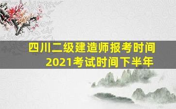 四川二级建造师报考时间2021考试时间下半年