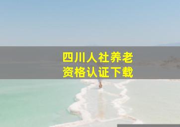 四川人社养老资格认证下载