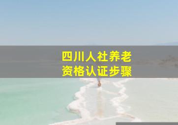 四川人社养老资格认证步骤