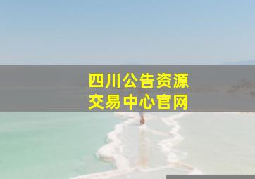 四川公告资源交易中心官网