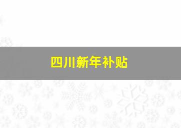 四川新年补贴