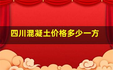 四川混凝土价格多少一方