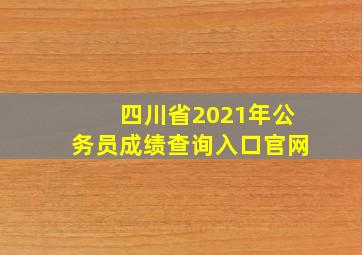 四川省2021年公务员成绩查询入口官网