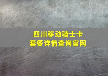 四川移动骑士卡套餐详情查询官网