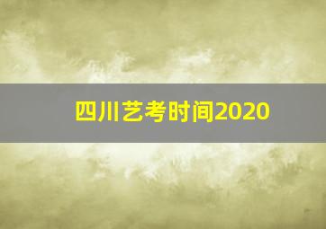 四川艺考时间2020