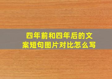 四年前和四年后的文案短句图片对比怎么写