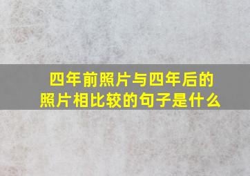 四年前照片与四年后的照片相比较的句子是什么