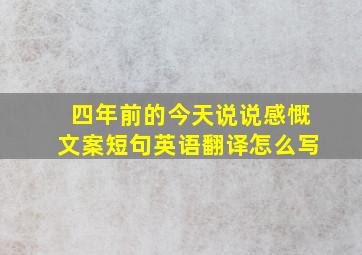 四年前的今天说说感慨文案短句英语翻译怎么写