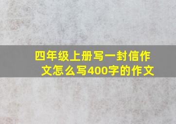 四年级上册写一封信作文怎么写400字的作文