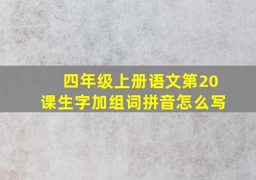 四年级上册语文第20课生字加组词拼音怎么写