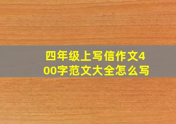 四年级上写信作文400字范文大全怎么写