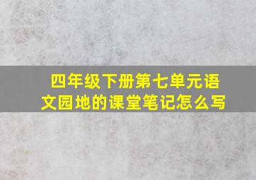 四年级下册第七单元语文园地的课堂笔记怎么写