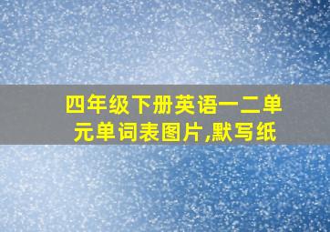 四年级下册英语一二单元单词表图片,默写纸