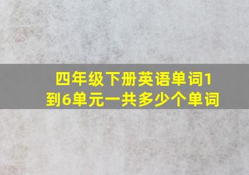 四年级下册英语单词1到6单元一共多少个单词