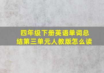 四年级下册英语单词总结第三单元人教版怎么读