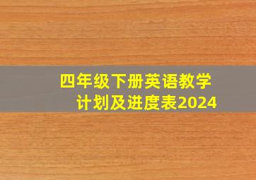 四年级下册英语教学计划及进度表2024