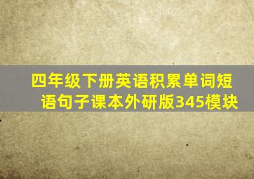 四年级下册英语积累单词短语句子课本外研版345模块