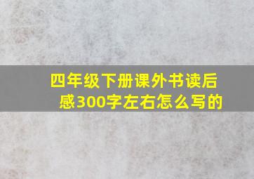 四年级下册课外书读后感300字左右怎么写的