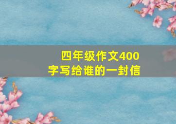 四年级作文400字写给谁的一封信