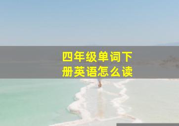 四年级单词下册英语怎么读