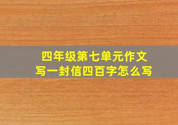 四年级第七单元作文写一封信四百字怎么写