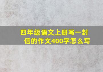 四年级语文上册写一封信的作文400字怎么写