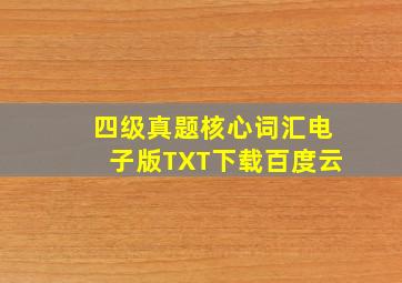 四级真题核心词汇电子版TXT下载百度云