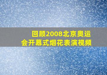 回顾2008北京奥运会开幕式烟花表演视频