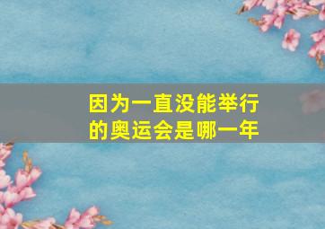 因为一直没能举行的奥运会是哪一年