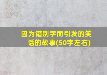 因为错别字而引发的笑话的故事(50字左右)