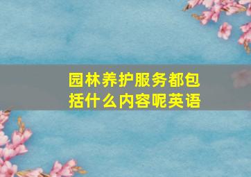 园林养护服务都包括什么内容呢英语