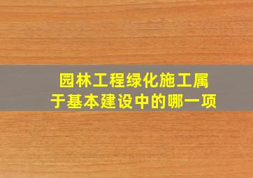 园林工程绿化施工属于基本建设中的哪一项