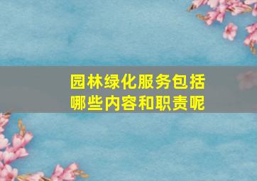 园林绿化服务包括哪些内容和职责呢