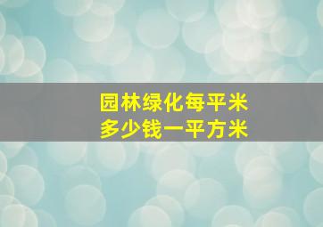 园林绿化每平米多少钱一平方米